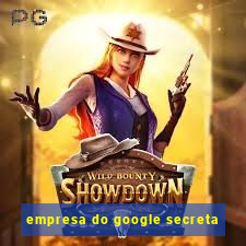 empresa do google secreta